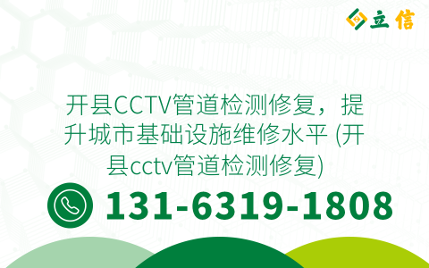 开县CCTV管道检测修复，提升城市基础设施维修水平 (开县cctv管道检测修复)
