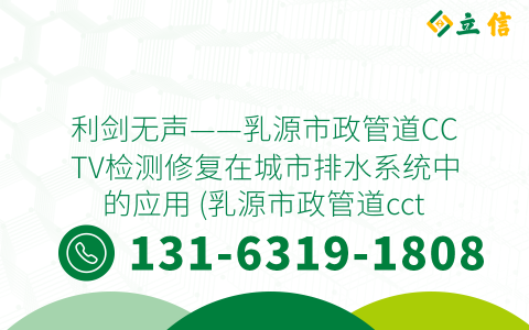 利剑无声——乳源市政管道CCTV检测修复在城市排水系统中的应用 (乳源市政管道cctv检测修复)