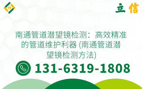 南通管道潜望镜检测：高效精准的管道维护利器 (南通管道潜望镜检测方法)