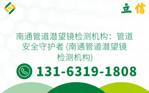 南通管道潜望镜检测机构：管道安全守护者 (南通管道潜望镜检测机构)