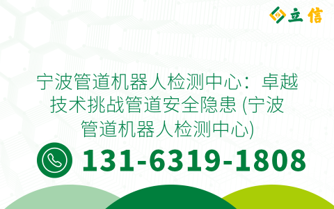 宁波管道机器人检测中心：卓越技术挑战管道安全隐患 (宁波管道机器人检测中心)