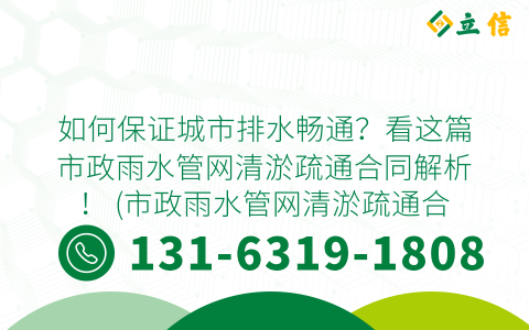 如何保证城市排水畅通？看这篇市政雨水管网清淤疏通合同解析！ (市政雨水管网清淤疏通合同)
