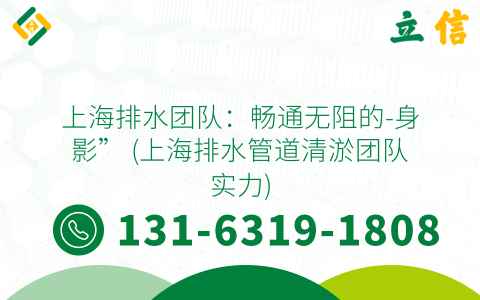 上海排水团队：畅通无阻的-身影” (上海排水管道清淤团队实力)