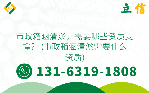 市政箱涵清淤，需要哪些资质支撑？ (市政箱涵清淤需要什么资质)