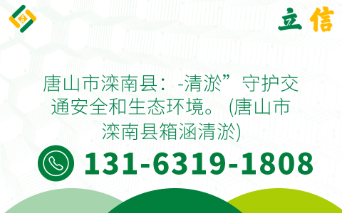 唐山市滦南县：-清淤”守护交通安全和生态环境。 (唐山市滦南县箱涵清淤)