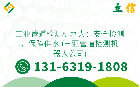 三亚管道检测机器人：安全检测，保障供水 (三亚管道检测机器人公司)