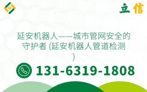 延安机器人——城市管网安全的守护者 (延安机器人管道检测)