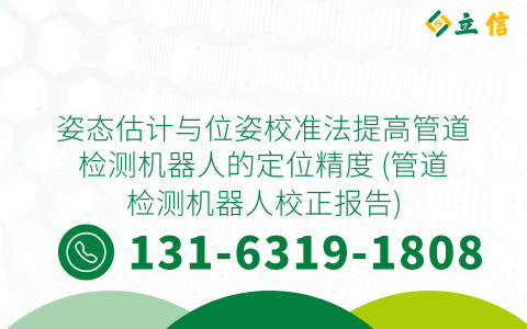 姿态估计与位姿校准法提高管道检测机器人的定位精度 (管道检测机器人校正报告)