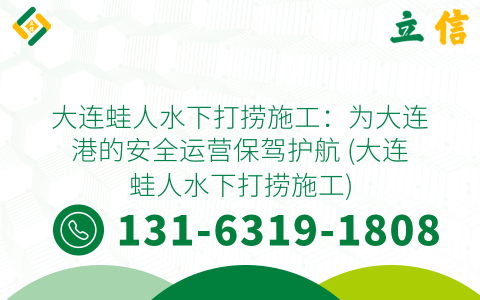 大连蛙人水下打捞施工：为大连港的安全运营保驾护航 (大连蛙人水下打捞施工)