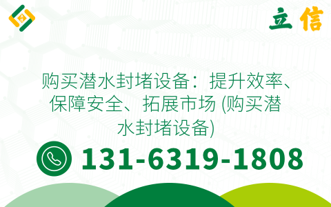 购买潜水封堵设备：提升效率、保障安全、拓展市场 (购买潜水封堵设备)