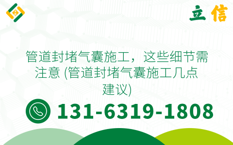 管道封堵气囊施工，这些细节需注意 (管道封堵气囊施工几点建议)
