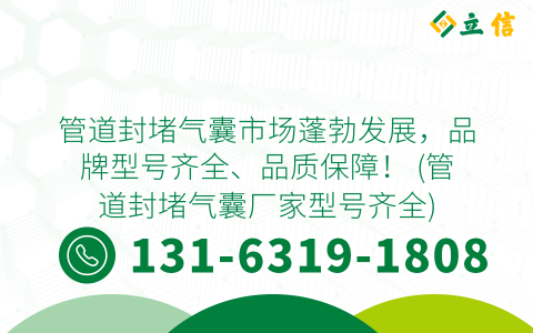 管道封堵气囊市场蓬勃发展，品牌型号齐全、品质保障！ (管道封堵气囊厂家型号齐全)