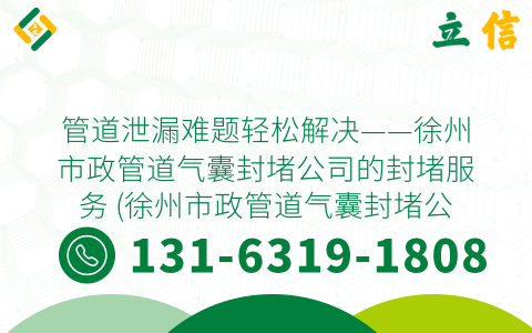 管道泄漏难题轻松解决——徐州市政管道气囊封堵公司的封堵服务 (徐州市政管道气囊封堵公司)