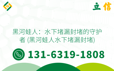 黑河蛙人：水下堵漏封堵的守护者 (黑河蛙人水下堵漏封堵)