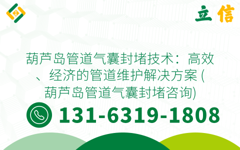 葫芦岛管道气囊封堵技术：高效、经济的管道维护解决方案 (葫芦岛管道气囊封堵咨询)