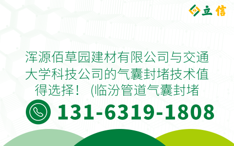 浑源佰草园建材有限公司与交通大学科技公司的气囊封堵技术值得选择！ (临汾管道气囊封堵哪好)