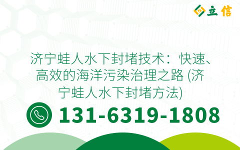 济宁蛙人水下封堵技术：快速、高效的海洋污染治理之路 (济宁蛙人水下封堵方法)