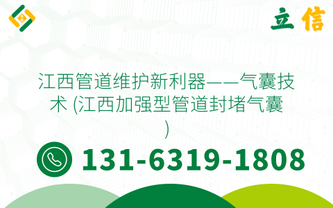 江西管道维护新利器——气囊技术 (江西加强型管道封堵气囊)