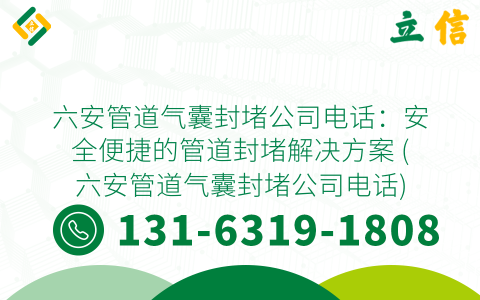 六安管道气囊封堵公司电话：安全便捷的管道封堵解决方案 (六安管道气囊封堵公司电话)