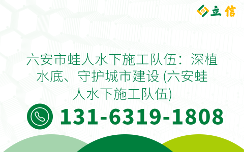 六安市蛙人水下施工队伍：深植水底、守护城市建设 (六安蛙人水下施工队伍)