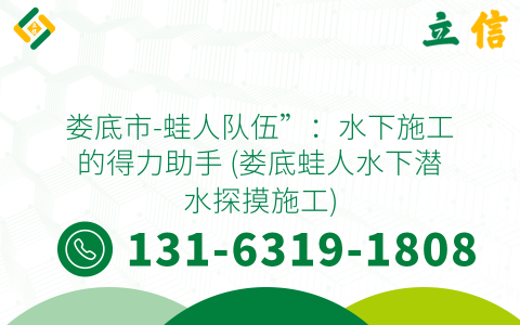 娄底市-蛙人队伍”：水下施工的得力助手 (娄底蛙人水下潜水探摸施工)