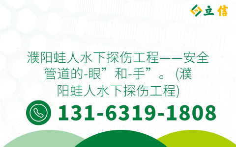 濮阳蛙人水下探伤工程——安全管道的-眼”和-手”。 (濮阳蛙人水下探伤工程)