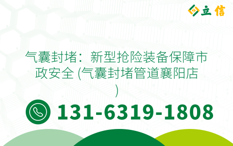 气囊封堵：新型抢险装备保障市政安全 (气囊封堵管道襄阳店)