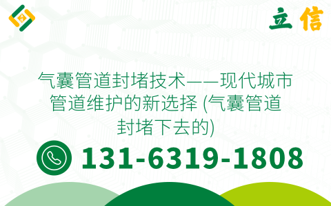 气囊管道封堵技术——现代城市管道维护的新选择 (气囊管道封堵下去的)