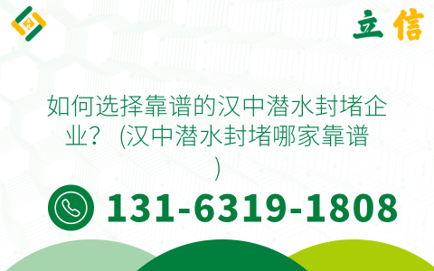 如何选择靠谱的汉中潜水封堵企业？ (汉中潜水封堵哪家靠谱)