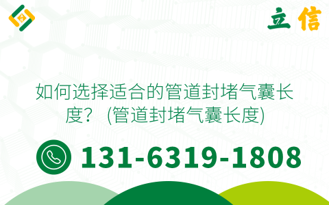 如何选择适合的管道封堵气囊长度？ (管道封堵气囊长度)