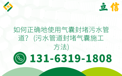 如何正确地使用气囊封堵污水管道？ (污水管道封堵气囊施工方法)