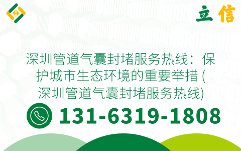 深圳管道气囊封堵服务热线：保护城市生态环境的重要举措 (深圳管道气囊封堵服务热线)