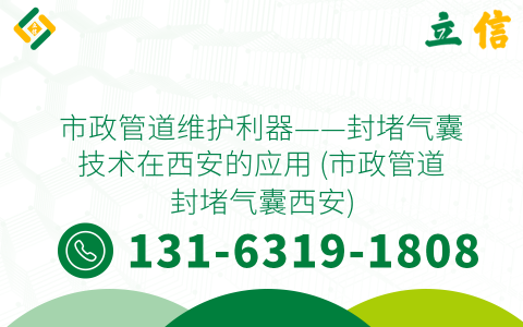 市政管道维护利器——封堵气囊技术在西安的应用 (市政管道封堵气囊西安)