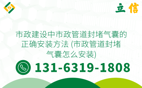 市政建设中市政管道封堵气囊的正确安装方法 (市政管道封堵气囊怎么安装)