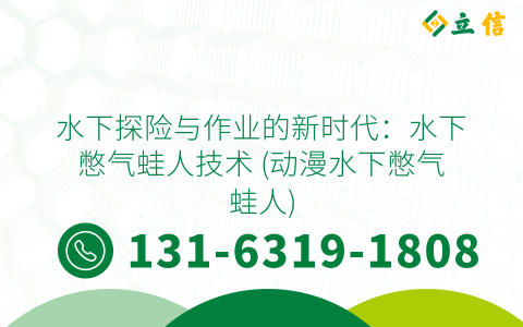 水下探险与作业的新时代：水下憋气蛙人技术 (动漫水下憋气蛙人)