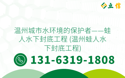 温州城市水环境的保护者——蛙人水下封底工程 (温州蛙人水下封底工程)