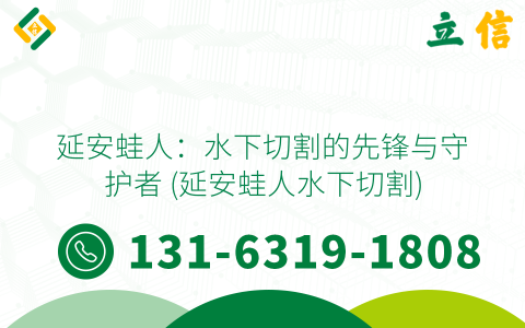 延安蛙人：水下切割的先锋与守护者 (延安蛙人水下切割)