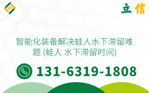 智能化装备解决蛙人水下滞留难题 (蛙人 水下滞留时间)