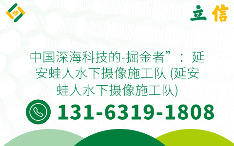 中国深海科技的-掘金者”：延安蛙人水下摄像施工队 (延安蛙人水下摄像施工队)