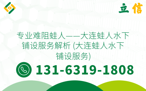 专业难阻蛙人——大连蛙人水下铺设服务解析 (大连蛙人水下铺设服务)