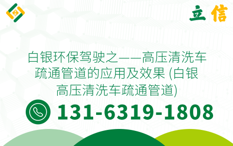 白银环保驾驶之——高压清洗车疏通管道的应用及效果 (白银高压清洗车疏通管道)