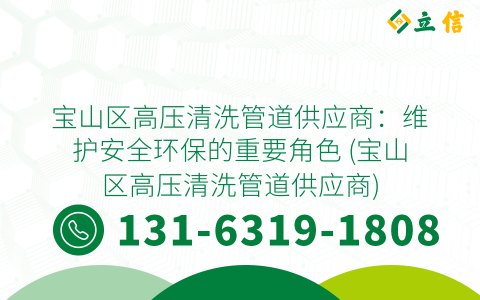 宝山区高压清洗管道供应商：维护安全环保的重要角色 (宝山区高压清洗管道供应商)