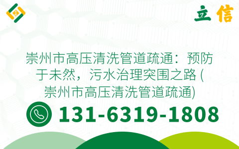 崇州市高压清洗管道疏通：预防于未然，污水治理突围之路 (崇州市高压清洗管道疏通)