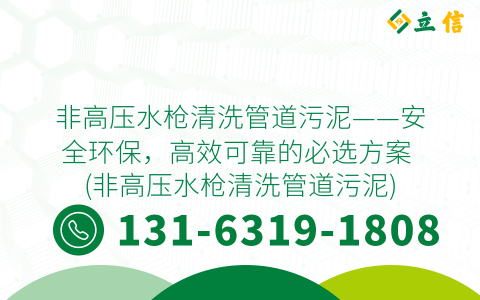 非高压水枪清洗管道污泥——安全环保，高效可靠的必选方案 (非高压水枪清洗管道污泥)