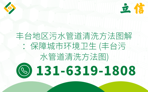 丰台地区污水管道清洗方法图解：保障城市环境卫生 (丰台污水管道清洗方法图)