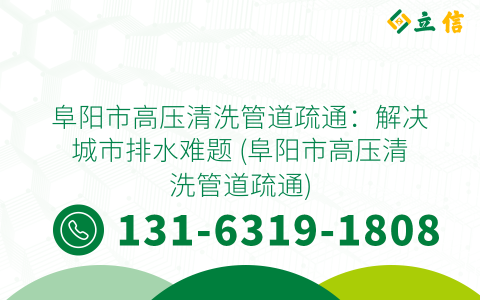 阜阳市高压清洗管道疏通：解决城市排水难题 (阜阳市高压清洗管道疏通)