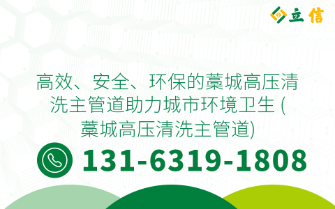 高效、安全、环保的藁城高压清洗主管道助力城市环境卫生 (藁城高压清洗主管道)