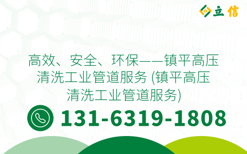 高效、安全、环保——镇平高压清洗工业管道服务 (镇平高压清洗工业管道服务)