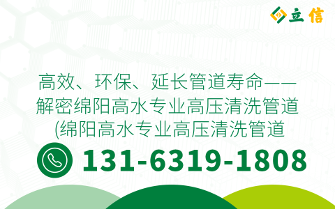 高效、环保、延长管道寿命——解密绵阳高水专业高压清洗管道 (绵阳高水专业高压清洗管道)