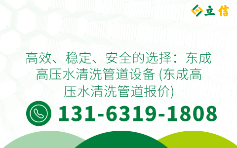 高效、稳定、安全的选择：东成高压水清洗管道设备 (东成高压水清洗管道报价)